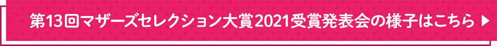 第13回マザーズセレクション大賞2021受賞発表会 授賞式の様子はこちら